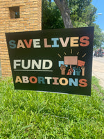 Save Lives, Fund Abortions - Yard Sign